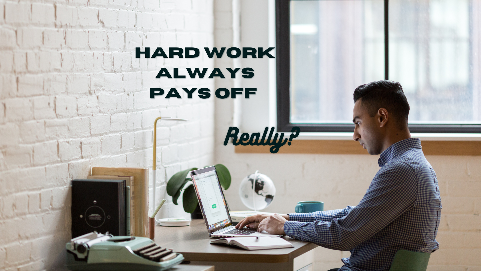 Hard Work Always Pays Off - Really?