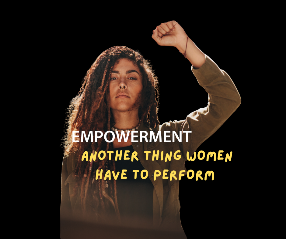 Empowerment Has Become Another Thing Women Have to Perform
